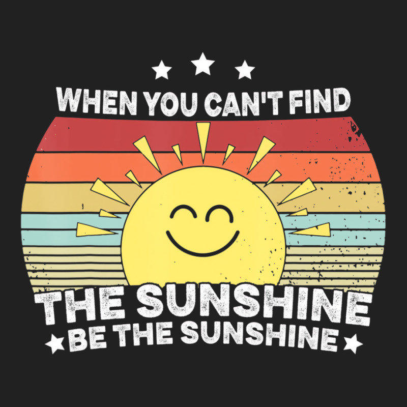 When You Can't Find The Sunshine Be The Sunshine, Basic T-shirt | Artistshot