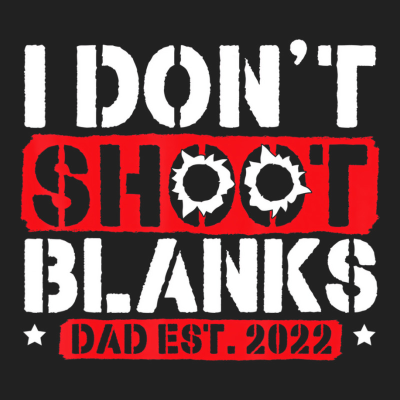 I Don't Shoot Blanks Dad Est 2022 Pregnancy Expect Basic T-shirt | Artistshot