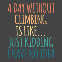 A Day Without Climbing Is Like Just Kidding I Have Basic T-shirt | Artistshot