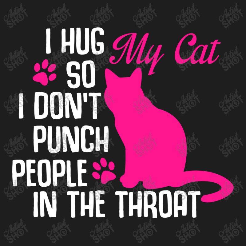 I Hug My Cats So I Don't Punch People In The Throa Classic T-shirt | Artistshot