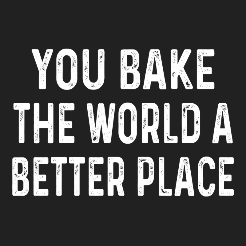 You Bake The World A Better Place Trending Basic T-shirt | Artistshot