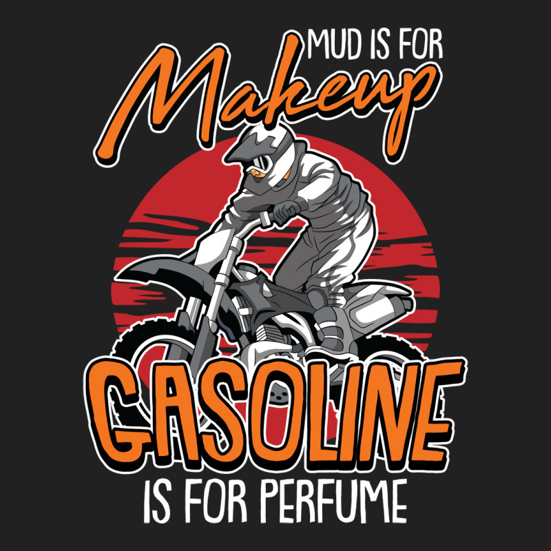 Mud Is For Makeup Gasoline Is For Perfume Dirt Bik Basic T-shirt | Artistshot