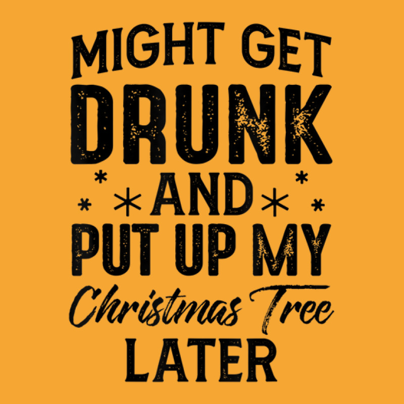 Might Get Drunk And Put Up My Christmas Tree Later Basic T-shirt | Artistshot