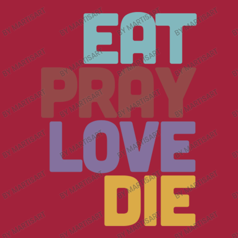 Eat Pray Love Die   Humorous Nihilist Design Basic T-shirt by MartisArt | Artistshot