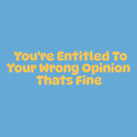 Youre Entitled To Your Wrong Opinion Thats Fine Lo Basic T-shirt | Artistshot