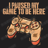 I Paused My Game To Be Here T-shirt | Artistshot