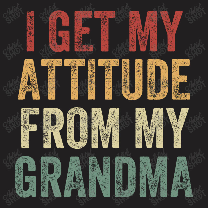 I Get My Attitude From My Grandma T-shirt | Artistshot