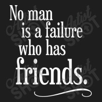 No Man Is A Failure Who Has Friends Classic T-shirt | Artistshot