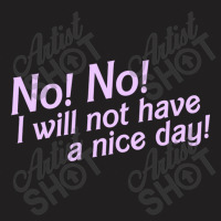 No I Will Not Have A Nice Day! T-shirt | Artistshot