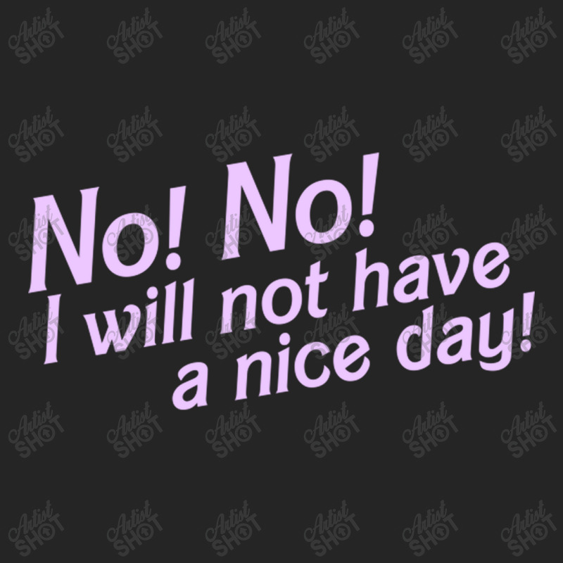 No I Will Not Have A Nice Day! Unisex Hoodie | Artistshot