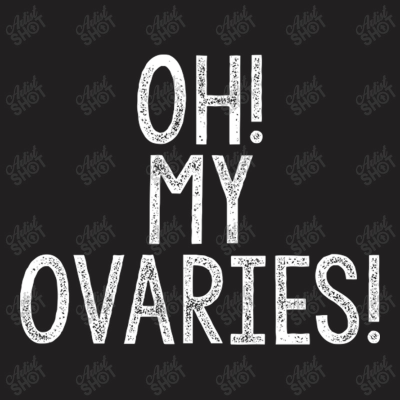 Oh! My Ovaries! T-shirt | Artistshot