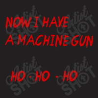 Now I Have A Machine Gun Ho Ho Ho T-shirt | Artistshot