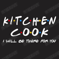 Kitchen Cook   I'll Be There For You T-shirt | Artistshot