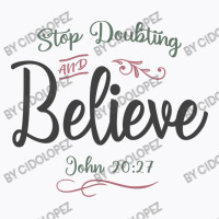 Faith Ignited - Stop Doubting And Believe Design T-shirt | Artistshot