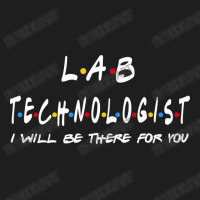 Lab Technologist   I'll Be There For You Gifts Classic T-shirt | Artistshot