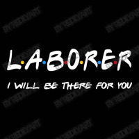 Laborer   I'll Be There For You Gifts Toddler 3/4 Sleeve Tee | Artistshot