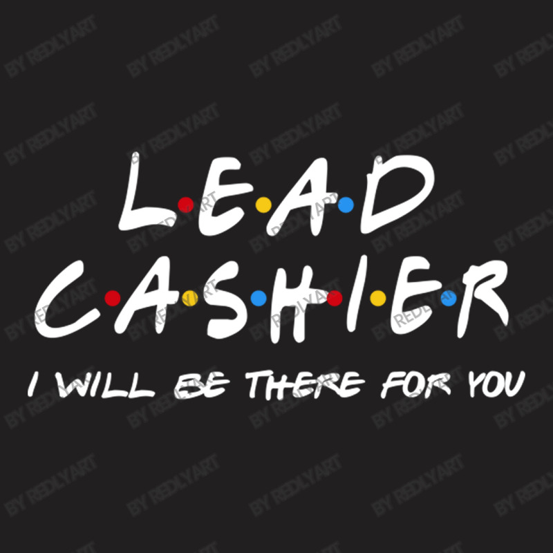 Lead Cashier   I'll Be There For You T-shirt | Artistshot