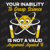 Your Inability To Grasp Science Is Not A Valid Arg T-shirt | Artistshot