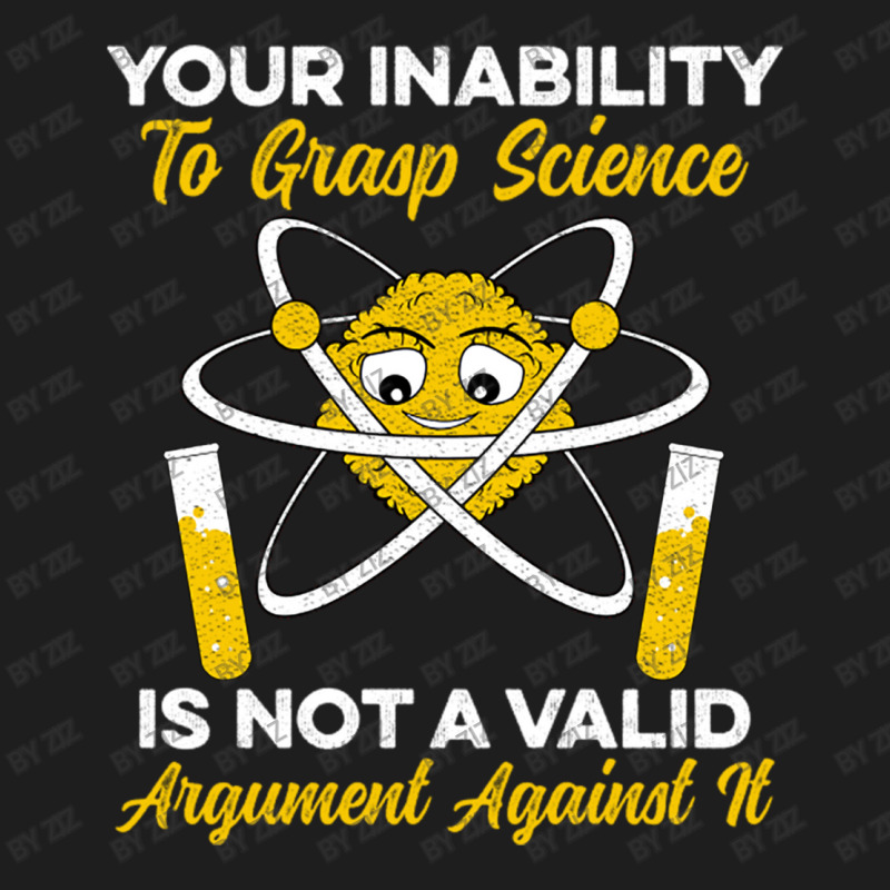 Your Inability To Grasp Science Is Not A Valid Arg Classic T-shirt by Ziz | Artistshot