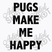 Pugs Make Me Happy T-shirt | Artistshot