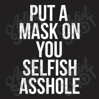 Put A Mask On You Selfish Asshole T-shirt | Artistshot