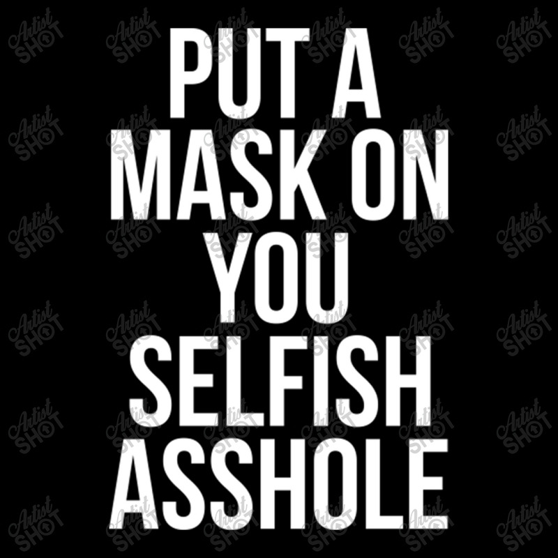 Put A Mask On You Selfish Asshole V-neck Tee | Artistshot