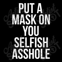 Put A Mask On You Selfish Asshole Zipper Hoodie | Artistshot