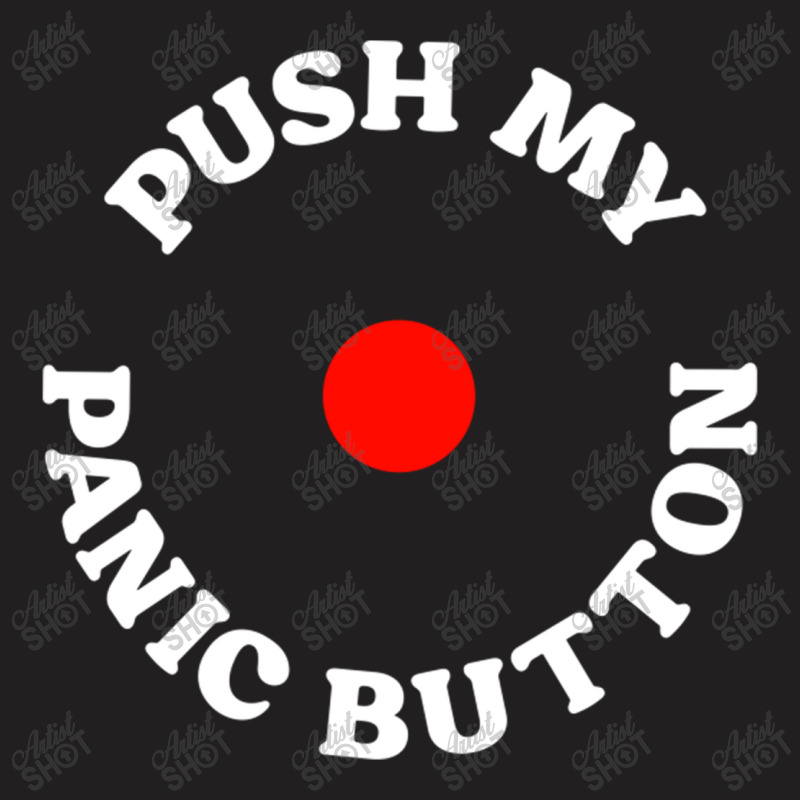 Push My Panic Button T-shirt | Artistshot