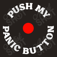 Push My Panic Button Tank Top | Artistshot