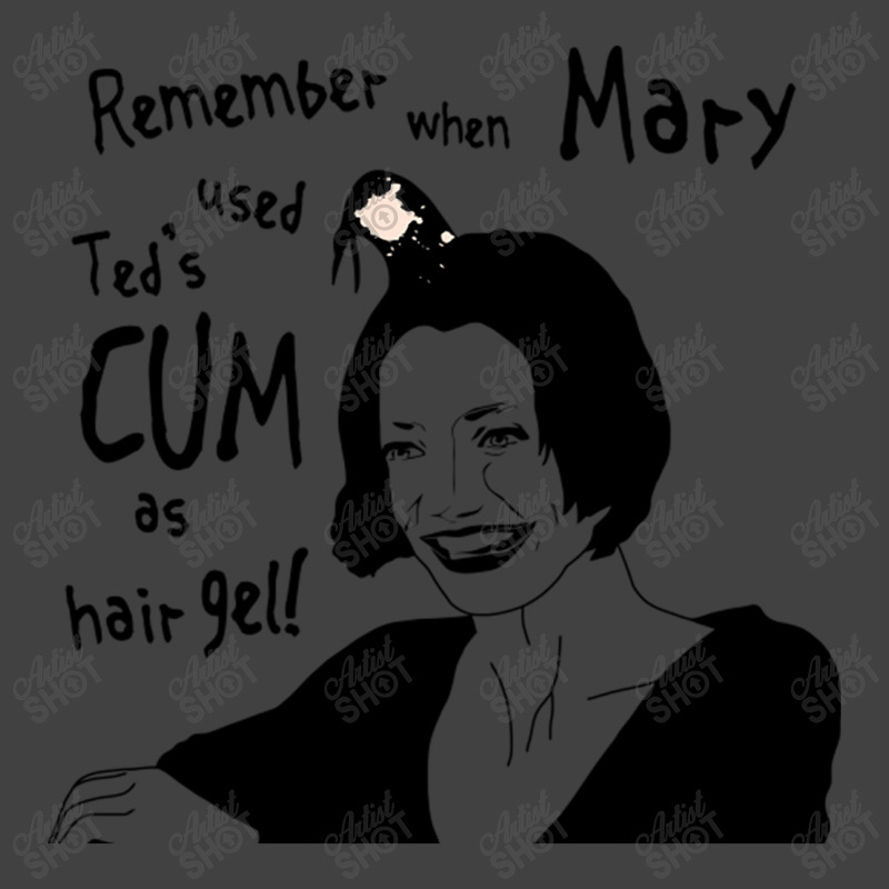 Remember When Mary Used Ted's Cum As Hair Gel! Vintage T-shirt | Artistshot