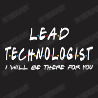 Lead Technologist   I'll Be There For You T-shirt | Artistshot