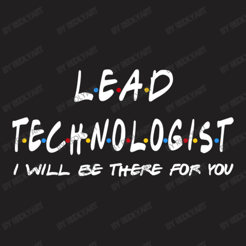 Lead Technologist   I'll Be There For You T-shirt | Artistshot