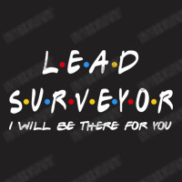 Lead Surveyor   I'll Be There For You Gifts T-shirt | Artistshot