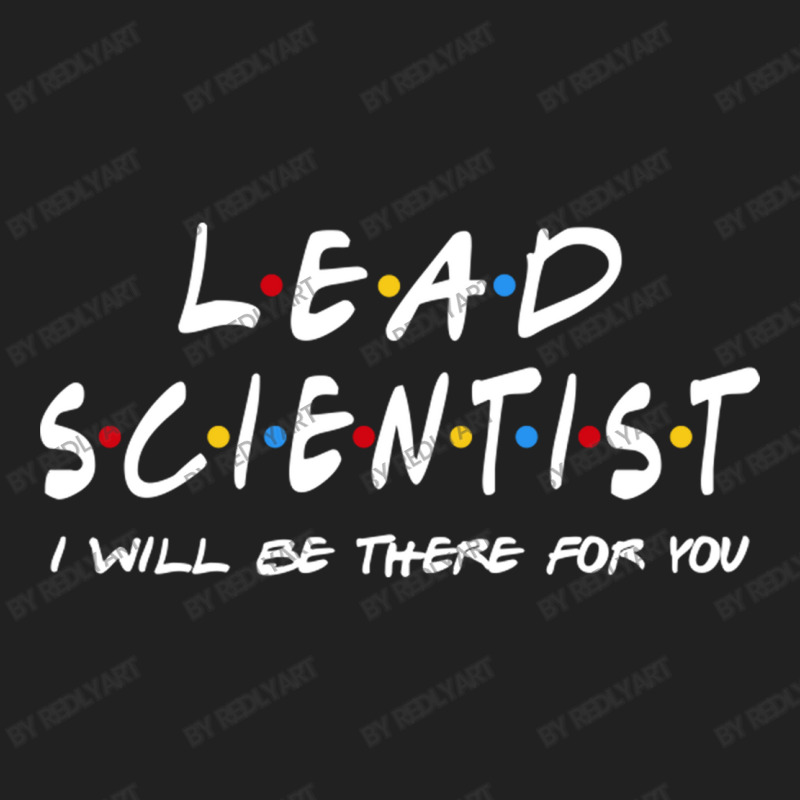 Lead Scientist   I'll Be There For You Basic T-shirt | Artistshot