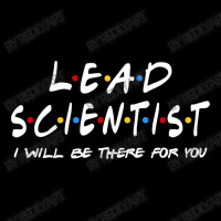 Lead Scientist   I'll Be There For You Long Sleeve Shirts | Artistshot