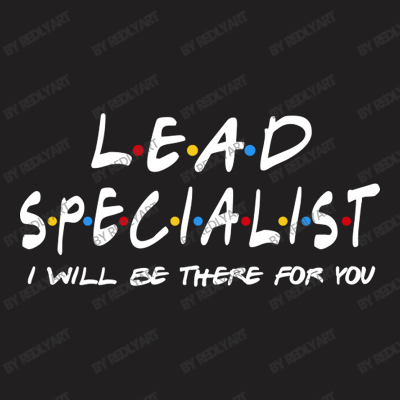 Lead Specialist   I'll Be There For You T-shirt | Artistshot