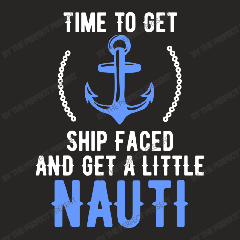 Time To Get Ship Faced And Get A Little Nauti Pun Ladies Fitted T-Shirt by the perfect present | Artistshot