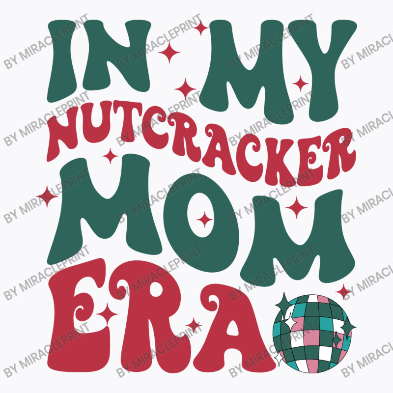 In My Nutcracker Mom Erachristmas Nutcracker Balle T-shirt | Artistshot