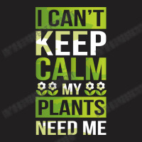 I Can T Keep Calm My Plants Need Me! Gardening Pun T-shirt | Artistshot