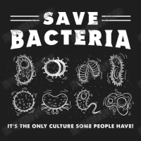 Save Bacteria It S The Only Culture Some People Ha Classic T-shirt | Artistshot