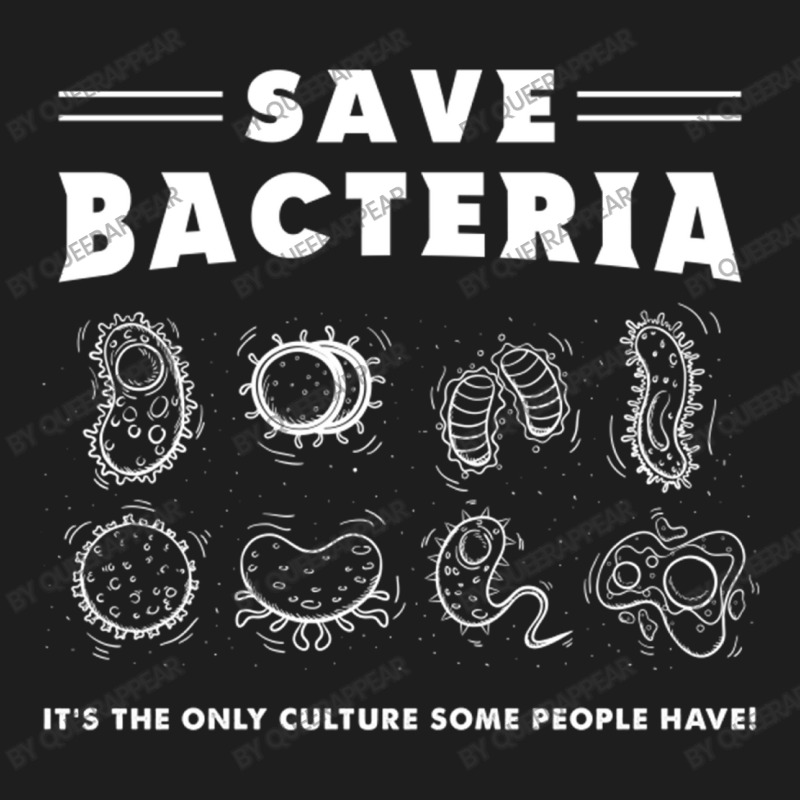 Save Bacteria It S The Only Culture Some People Ha Classic T-shirt by queerappear | Artistshot