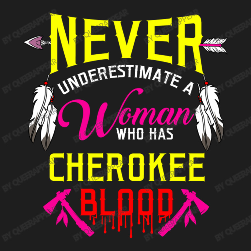 Never Underestimate A Woman Who Has Cherokee Blood Classic T-shirt by queerappear | Artistshot