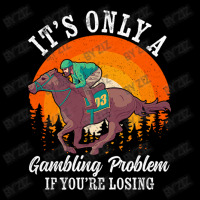 It S Only A Gambling Problem Horse Racing Betting Long Sleeve Shirts | Artistshot