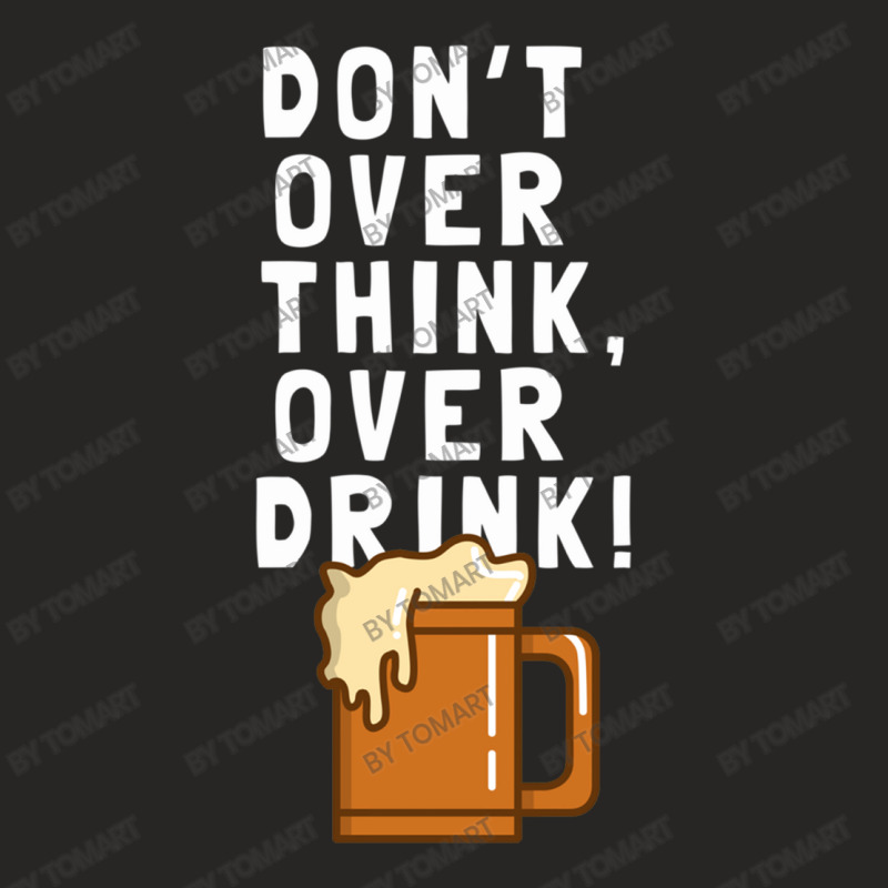 Don T Over Think, Over Drink! Ladies Fitted T-Shirt by TomArt | Artistshot