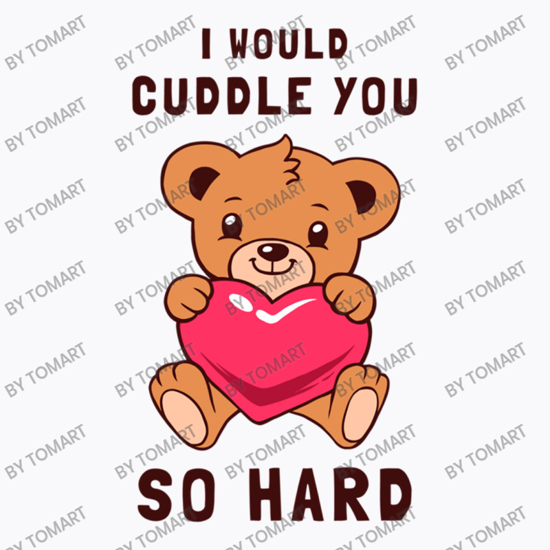 I Would Cuddle You So Hard T-shirt | Artistshot