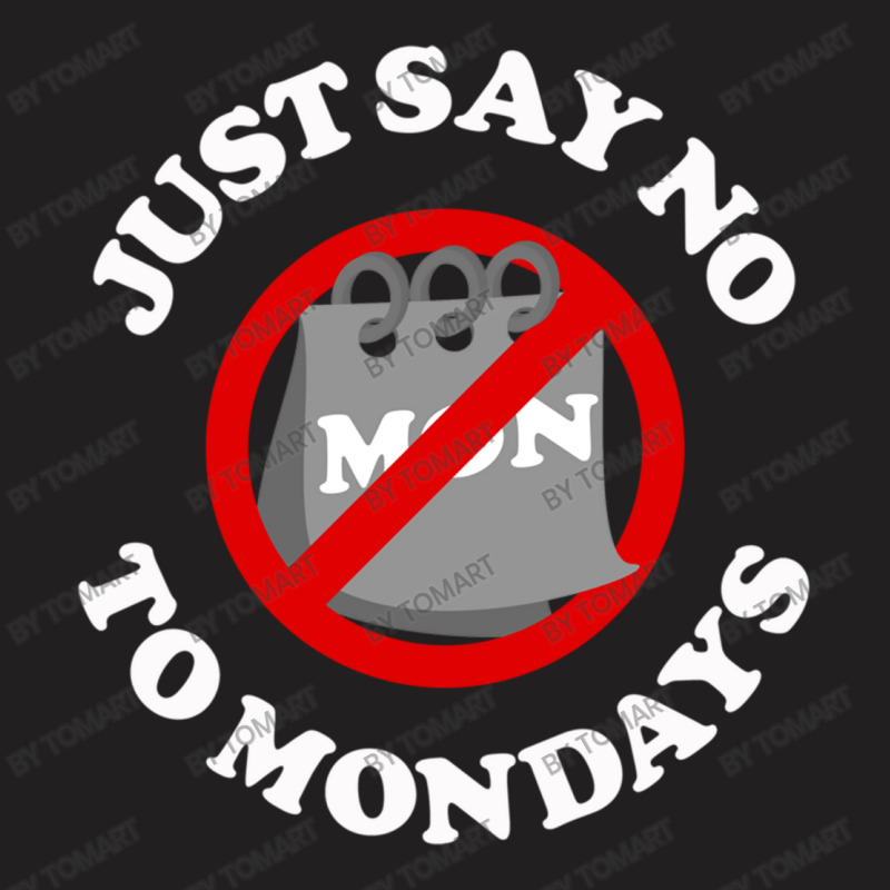 Just Say No To Mondays T-shirt | Artistshot