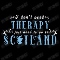 I Don T Need Therapy I Just Need To Go To Scotland Long Sleeve Shirts | Artistshot