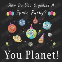 How Do You Organize A Space Party You Planet! Unisex Hoodie | Artistshot