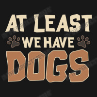 At Least We Have Dogs Funny Puppy Owners Flannel Shirt | Artistshot