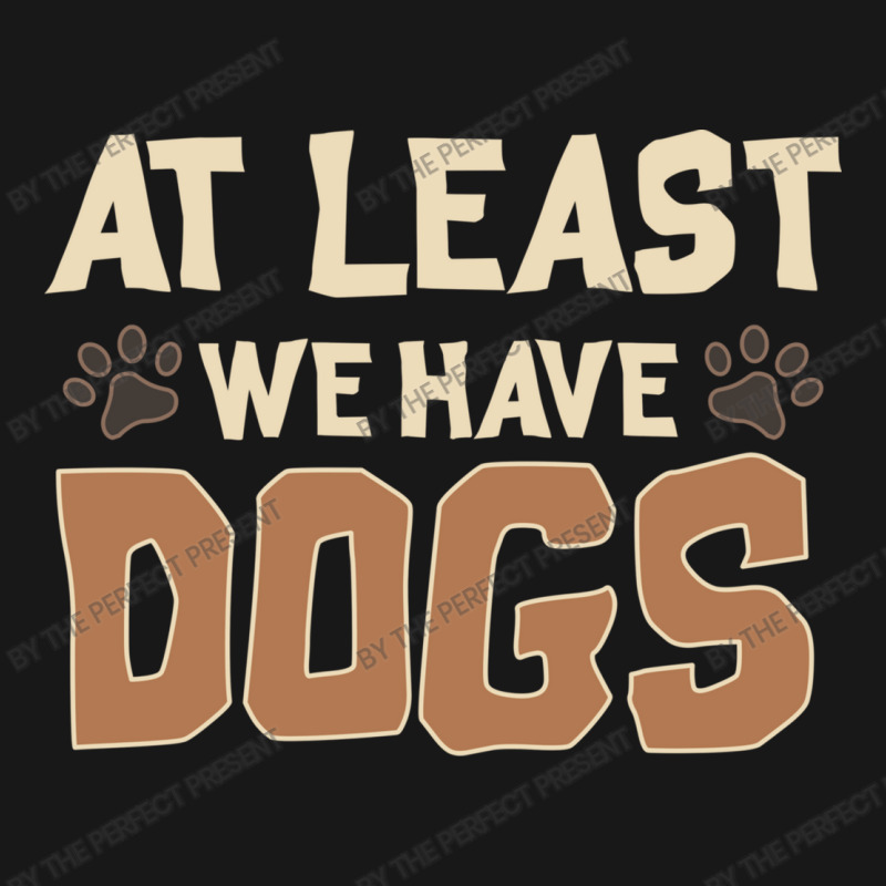 At Least We Have Dogs Funny Puppy Owners Flannel Shirt | Artistshot